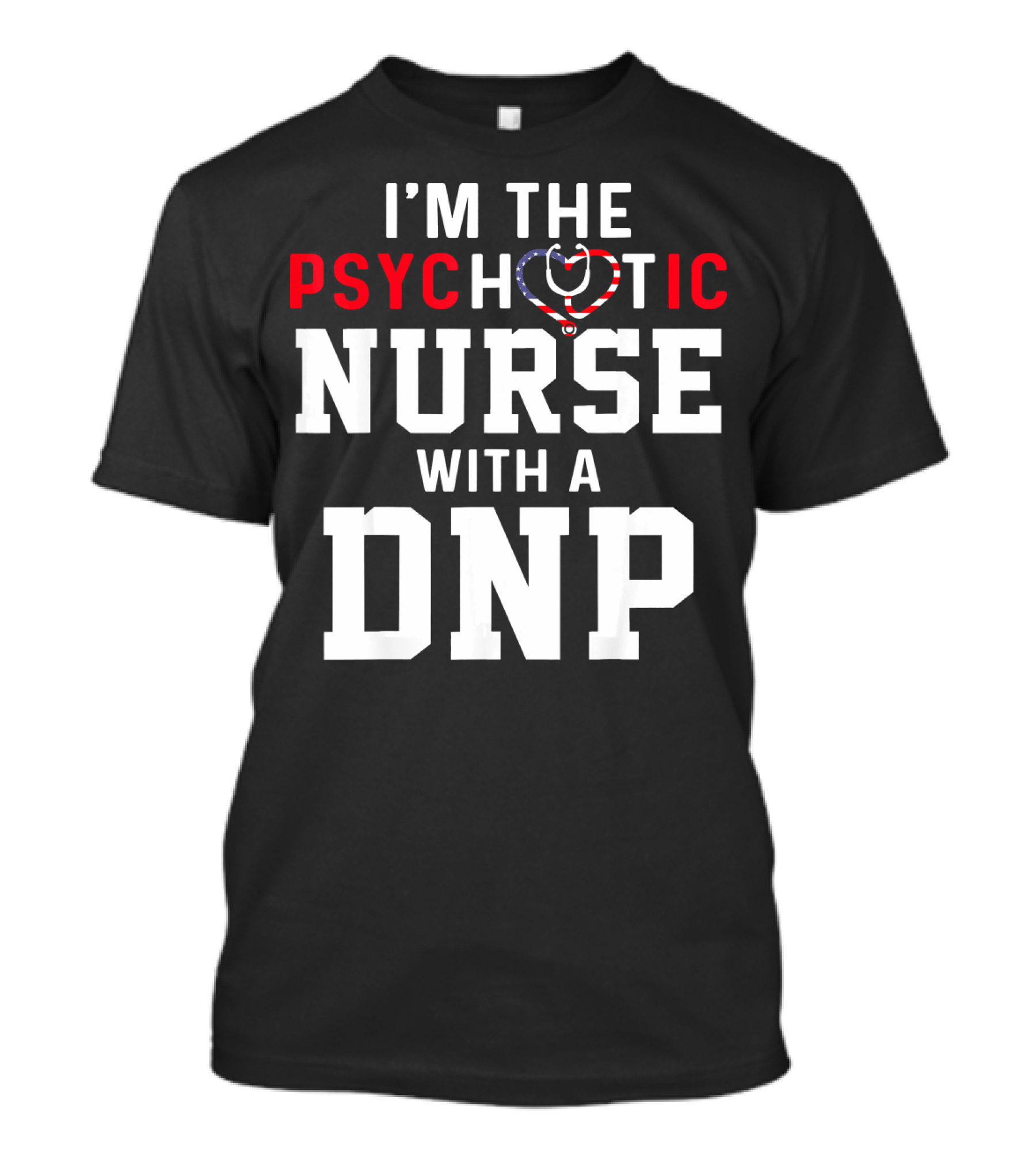 I'm The Psychotic Nurse With A DNP T-Shirt