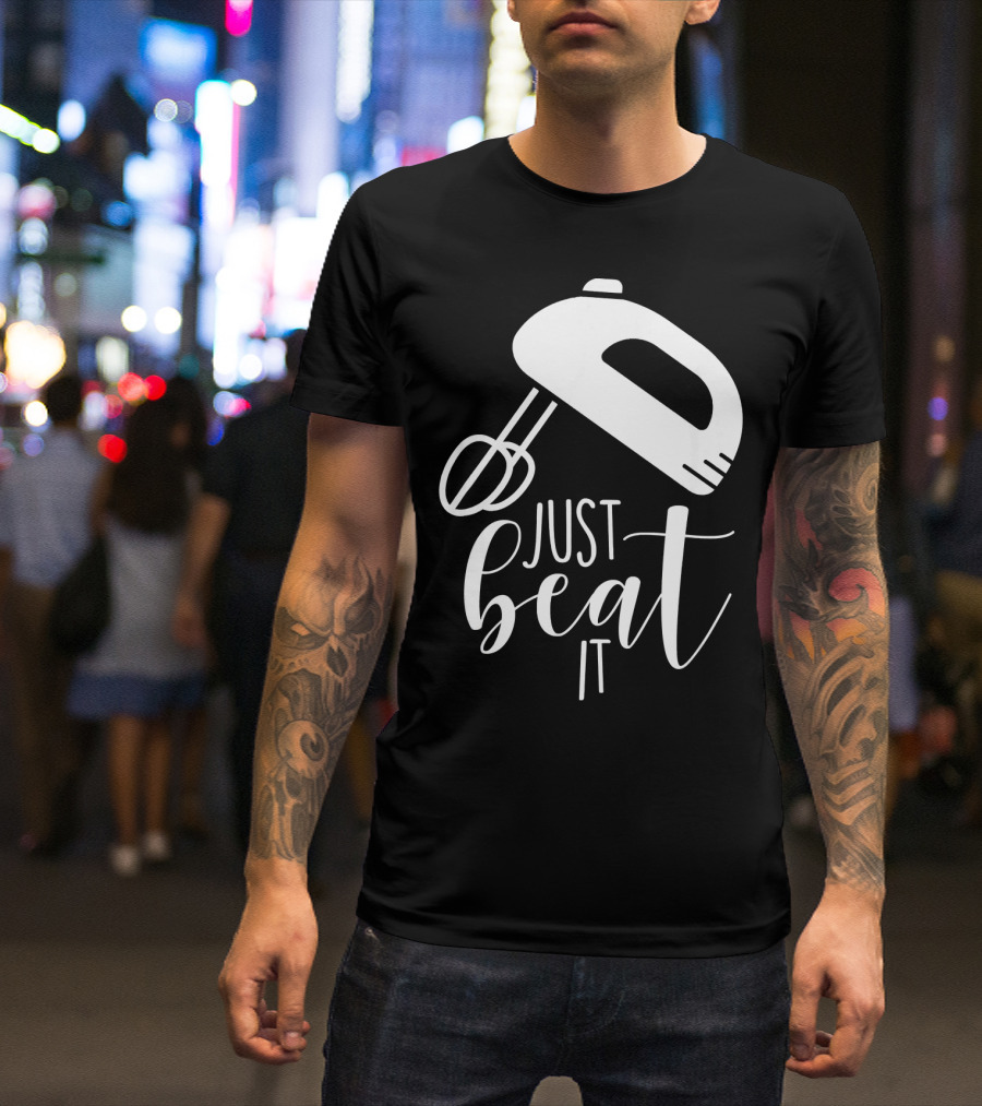 Just Beat It Funny Cooking Or Baking T-Shirt