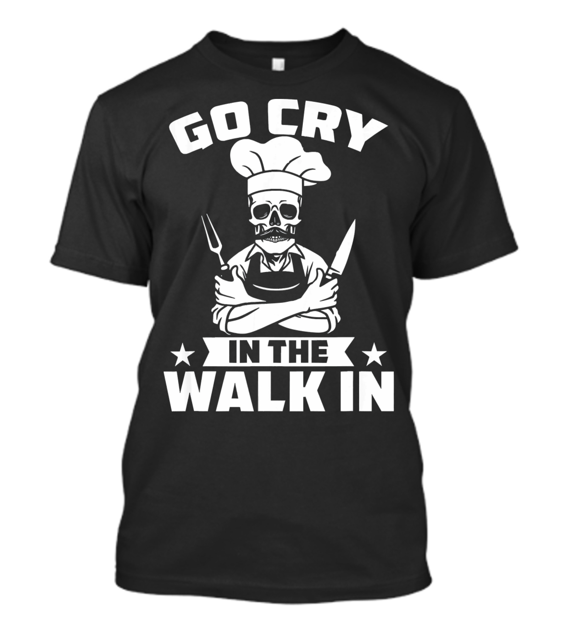 Go Cry In The Walk In Funny Cook Chef Kitchen Humor T-Shirt