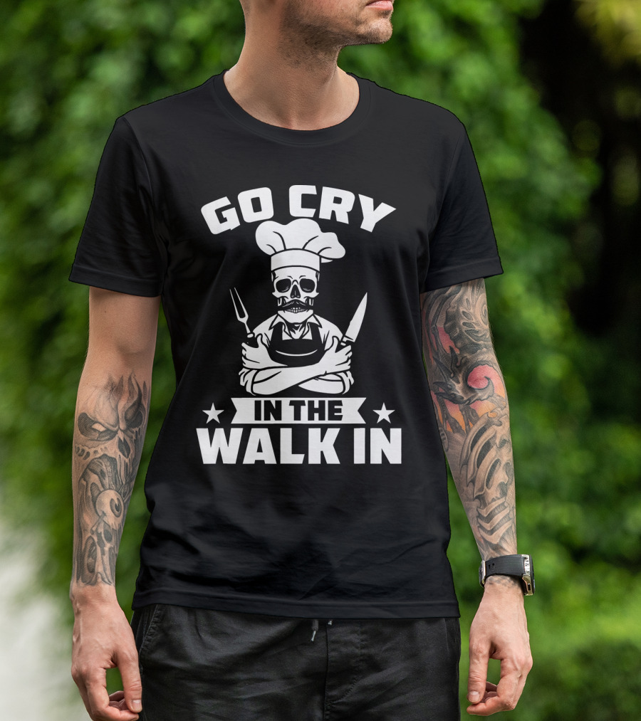 Go Cry In The Walk In Funny Cook Chef Kitchen Humor T-Shirt