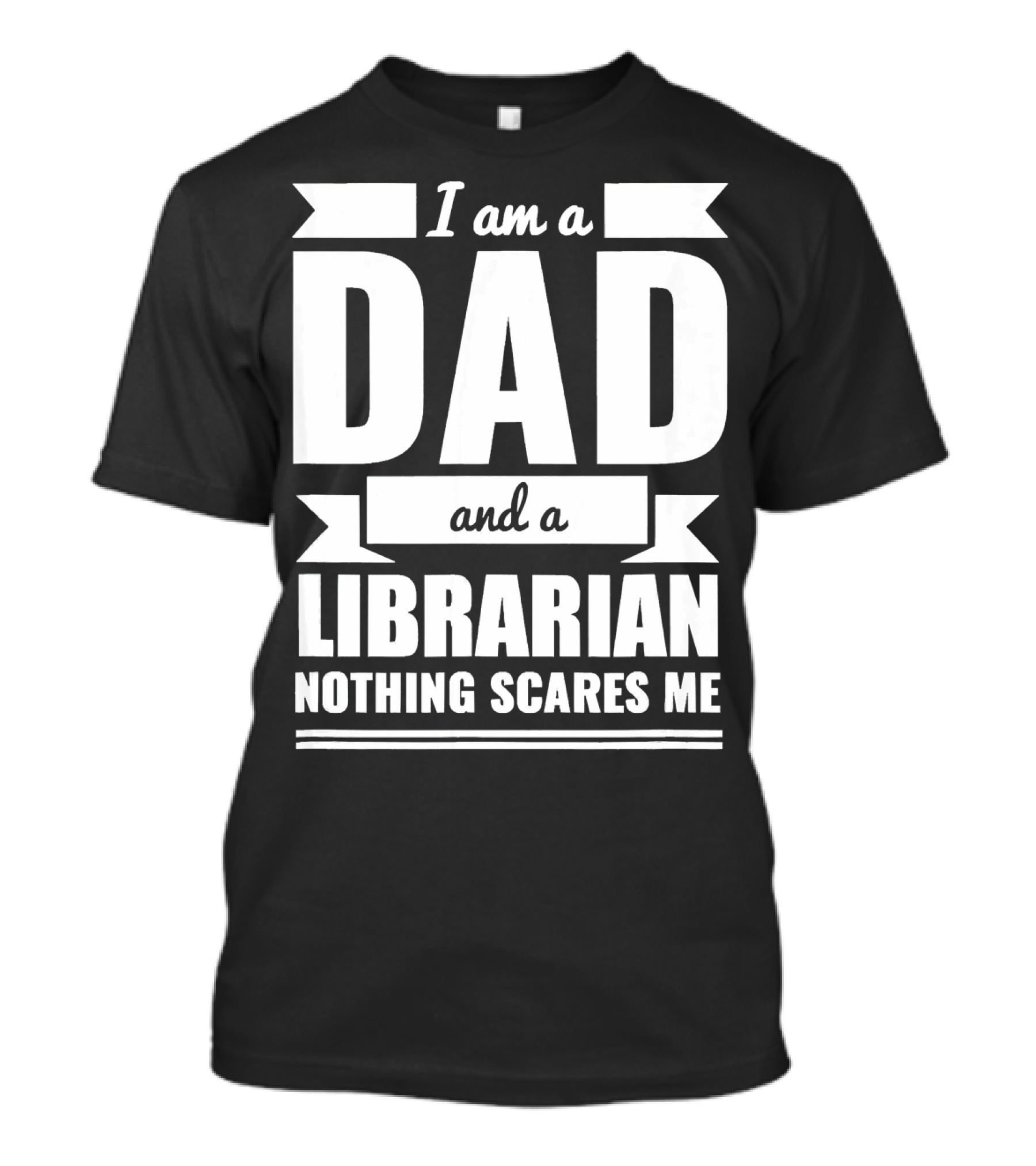 I Am A Dad And A Librarian Nothing Scares Me T-Shirt