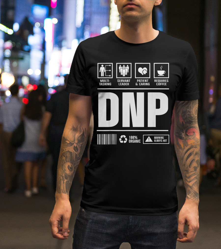 DNP Multitasking Servant Leader Patient Caring Requires Coffee 100% Organic Warning Always Hot T-Shirt