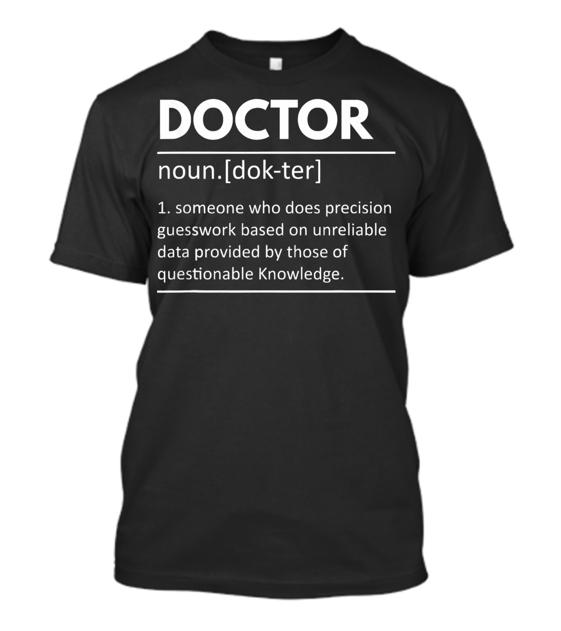DOCTOR Noun Definition Precision Guesswork Unreliable Data Questionable Knowledge T-Shirt
