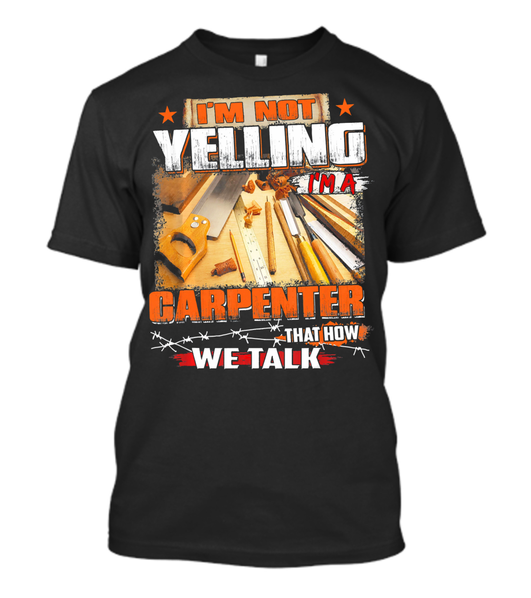 I'M Not Yelling I'm A Carpenter That How We Talk T-Shirt