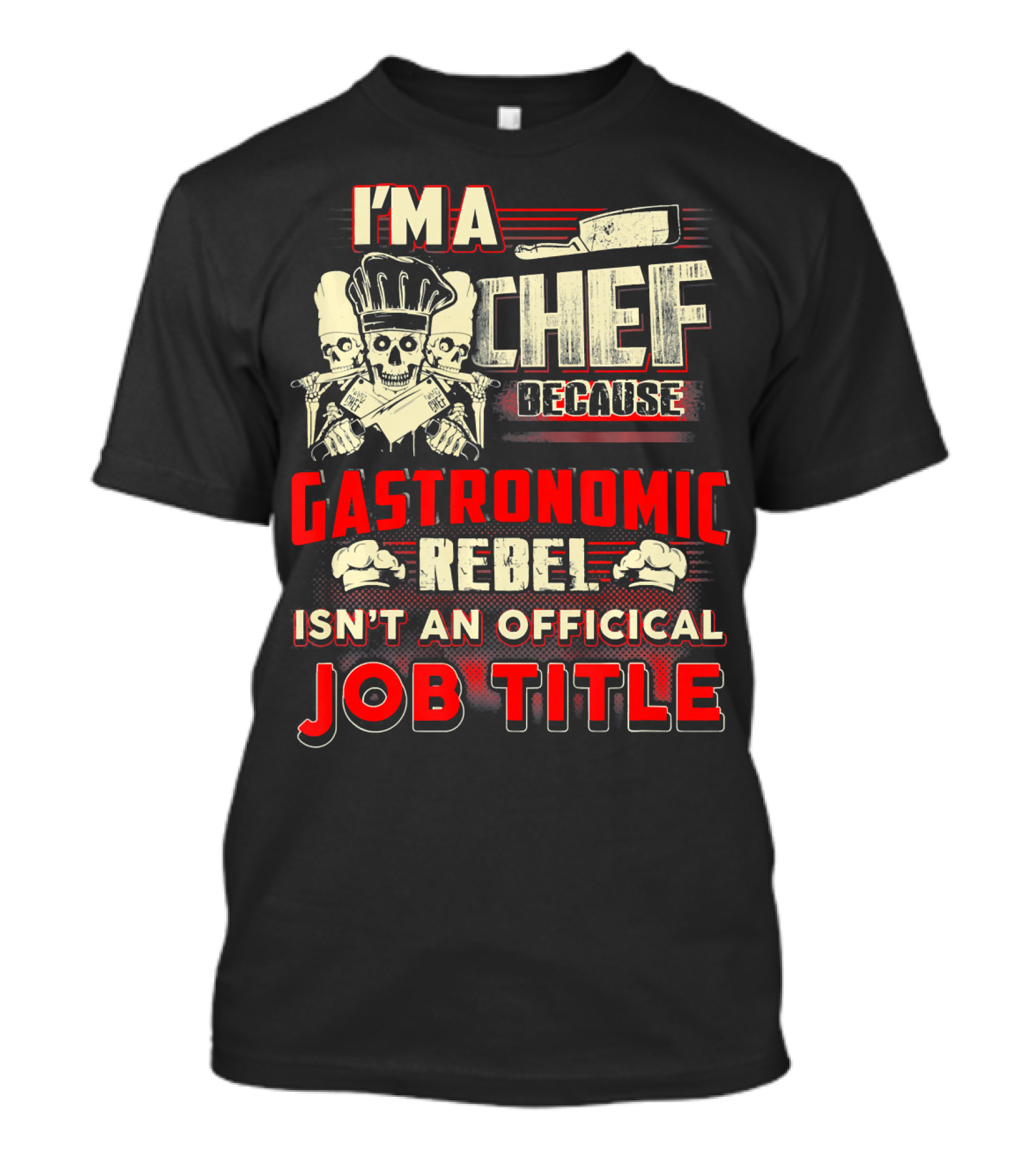 I'm A Chef Because Gastronomic Rebel Isn't An Official Job Title T-Shirt