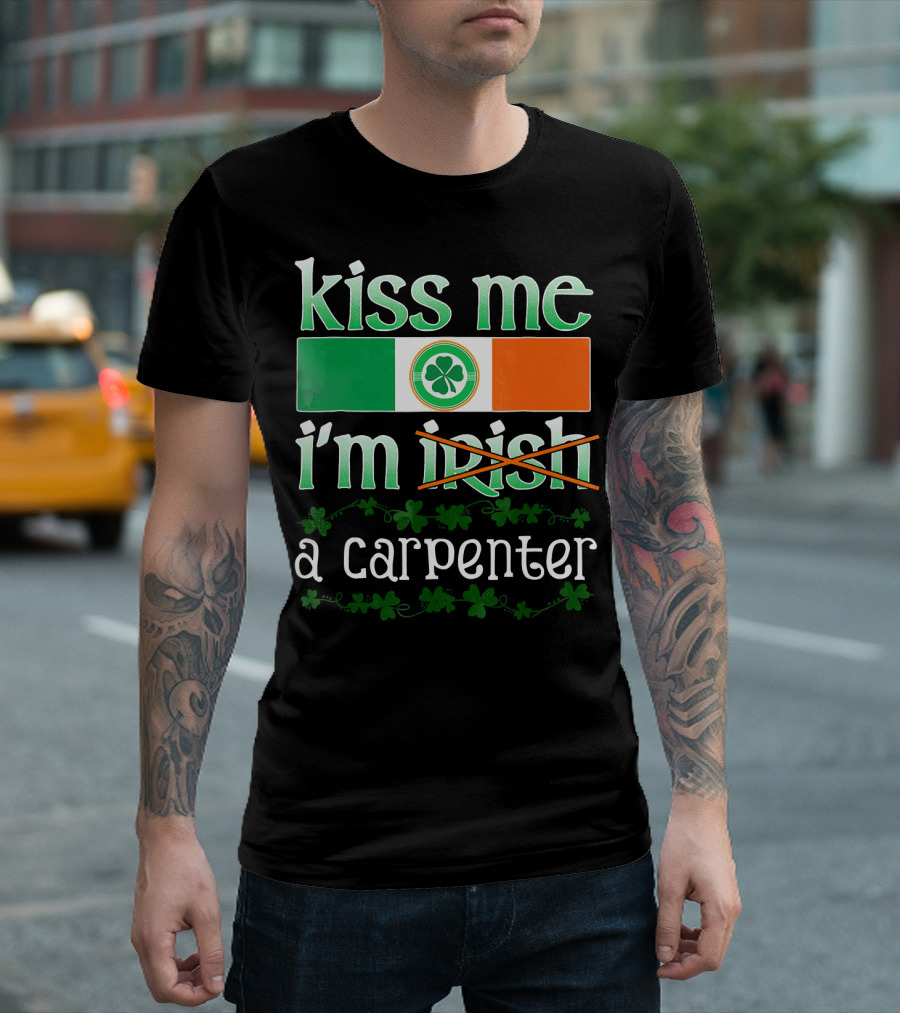 Kiss Me I'm a Carpenter Irish Shamrock St Pat T-Shirt
