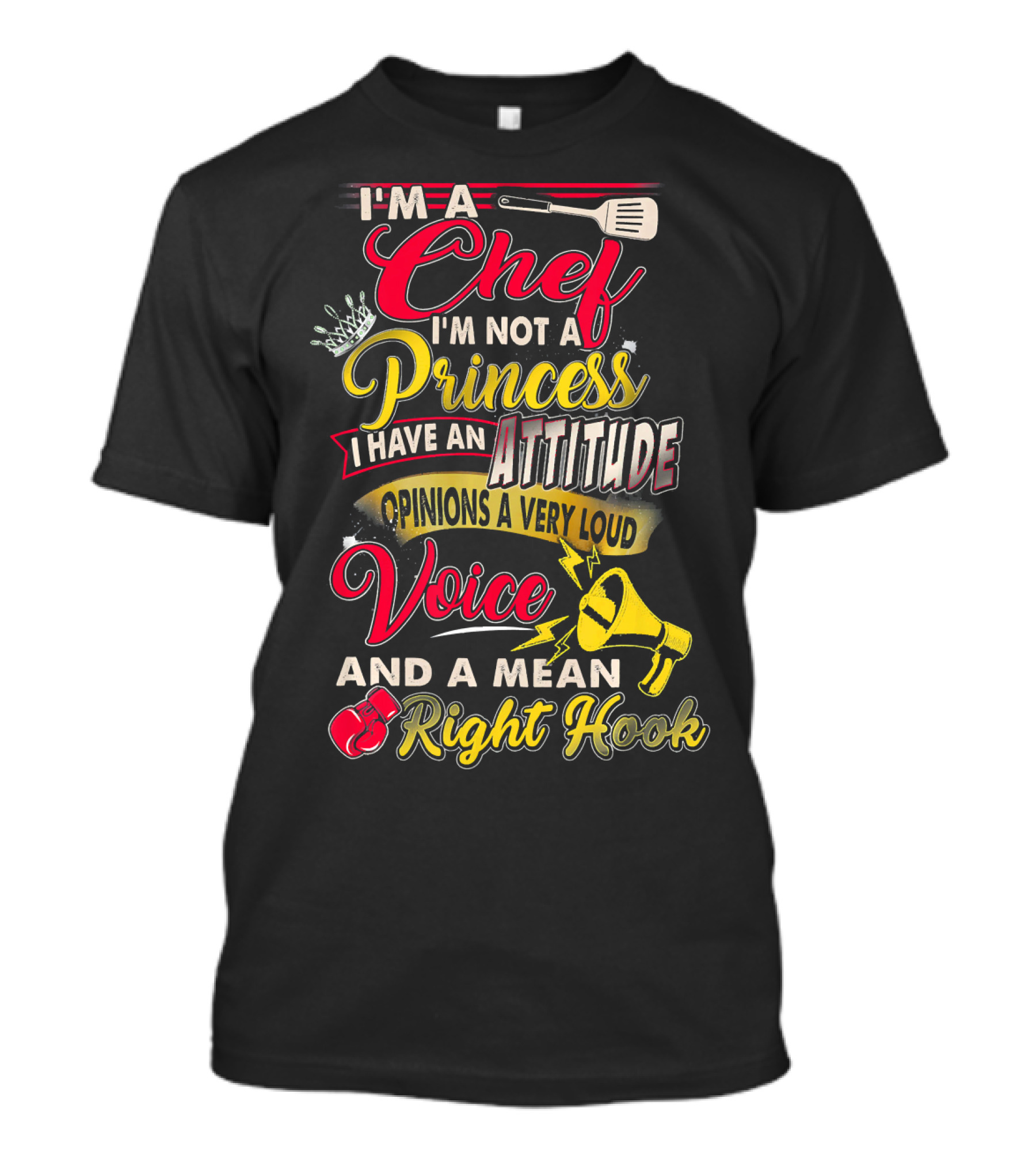 I'm A Chef I'm Not A Princess I Have An Attitude Opinions A Very Loud Voice And A Mean Right Hook T-Shirt