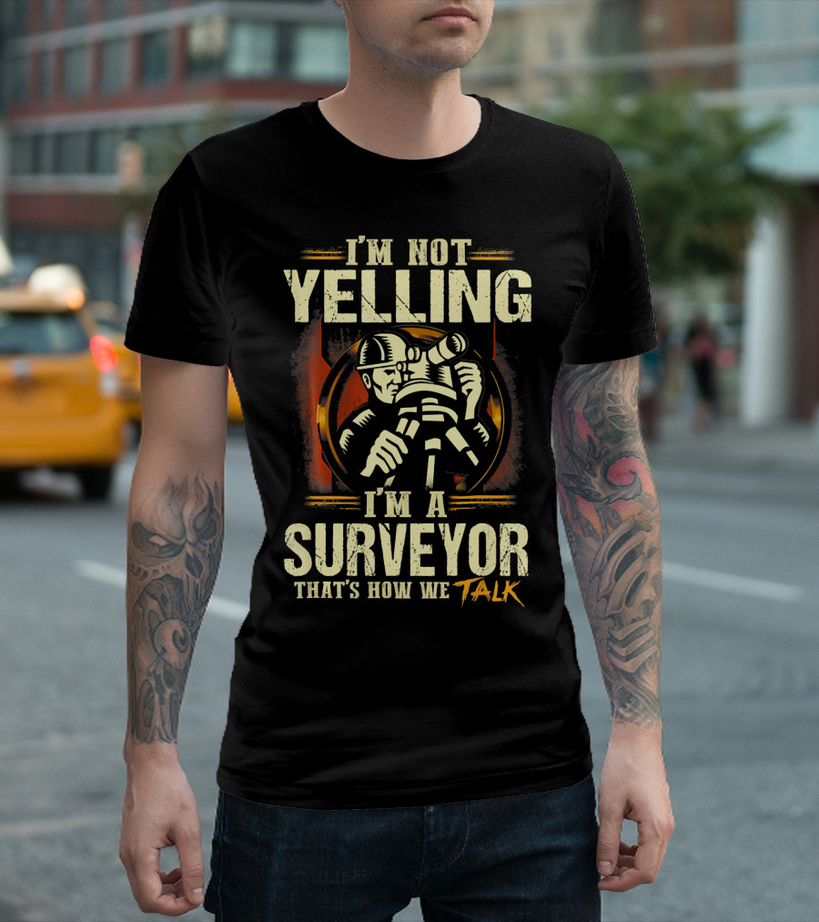 I'm Not Yelling I'm A Surveyor That's How We Talk T-Shirt