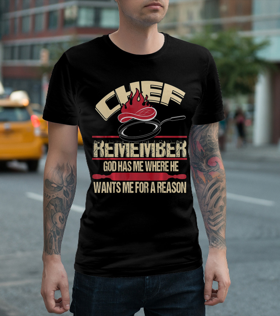 Chef Remember God Has Me Where He Wants Me for a Reason T-Shirt