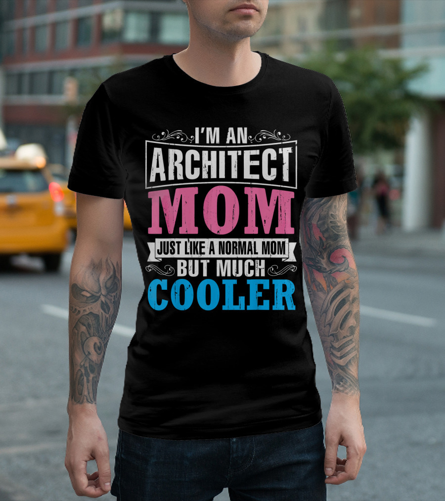 I'm An Architect Mom Just Like A Normal Mom But Much Cooler T-Shirt