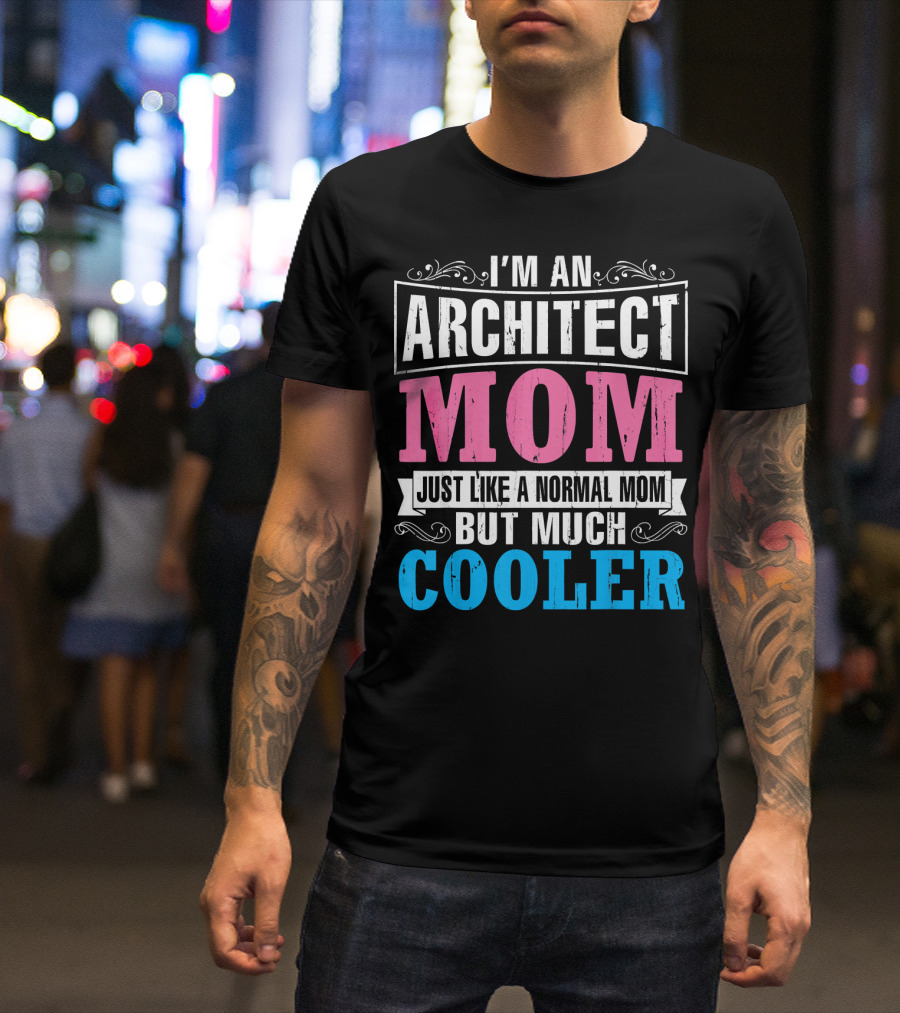 I'm An Architect Mom Just Like A Normal Mom But Much Cooler T-Shirt