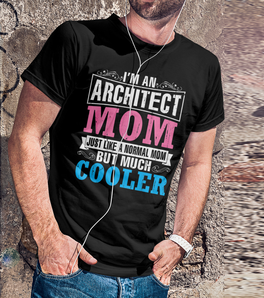 I'm An Architect Mom Just Like A Normal Mom But Much Cooler T-Shirt