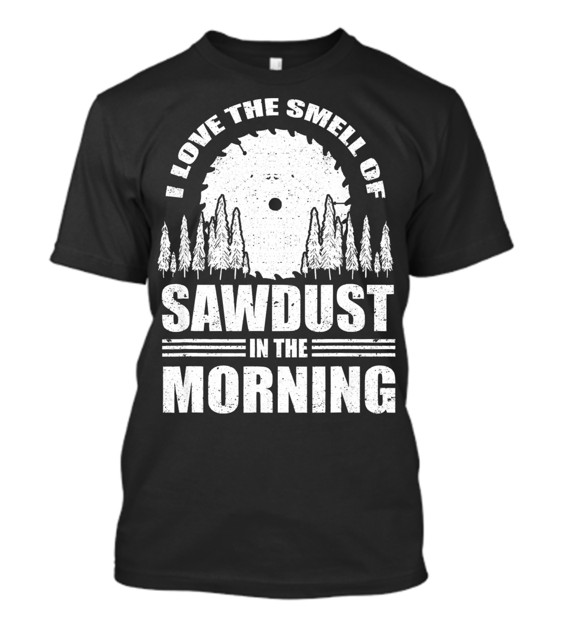 I Love The Smell Of Sawdust In The Morning With Saw Blade And Trees T-Shirt