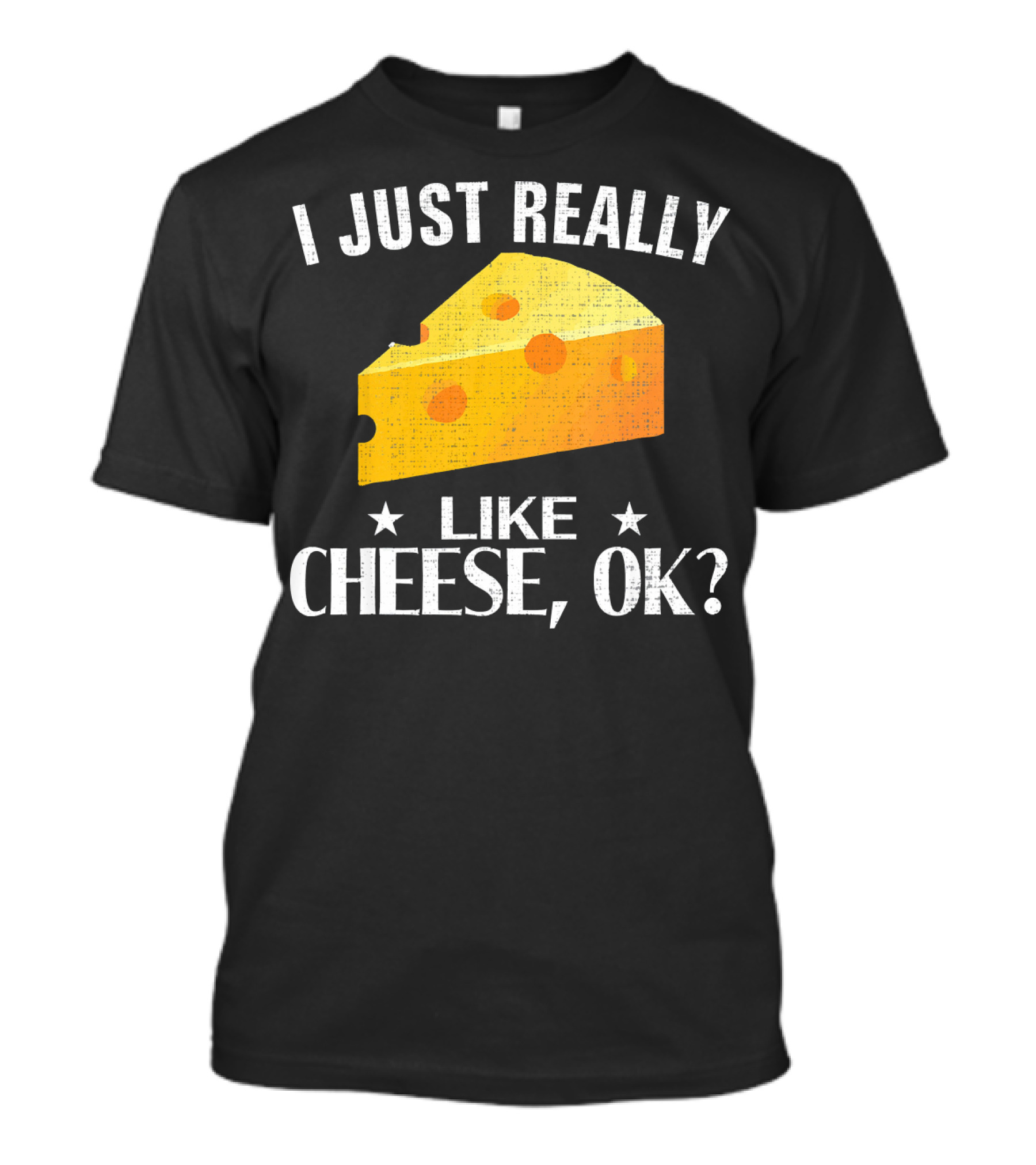 I Just Really Like Cheese Ok Funny Cheese Lovers Delight T-Shirt