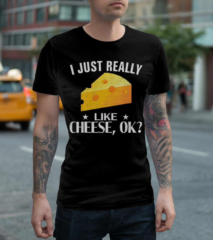 I Just Really Like Cheese Ok Funny Cheese Lovers Delight T-Shirt
