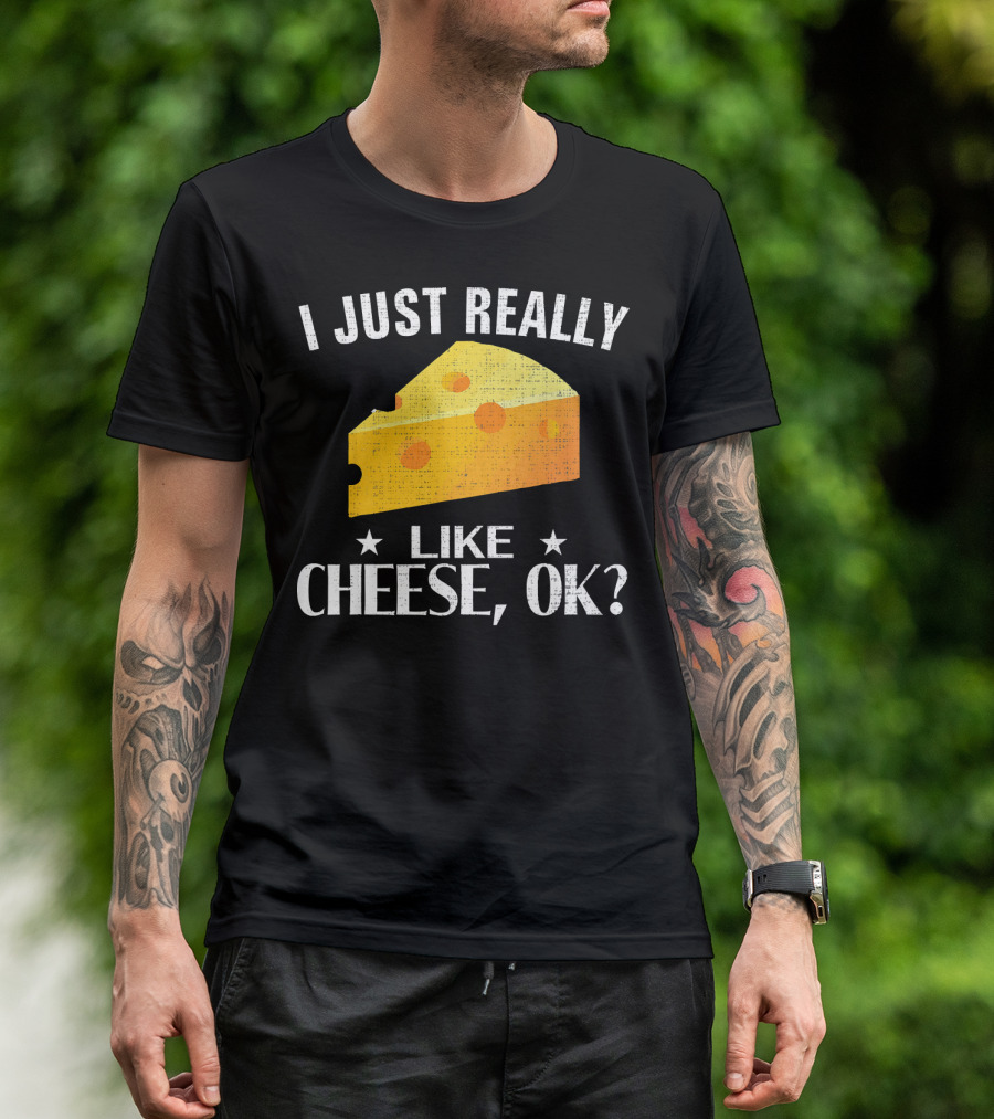 I Just Really Like Cheese Ok Funny Cheese Lovers Delight T-Shirt