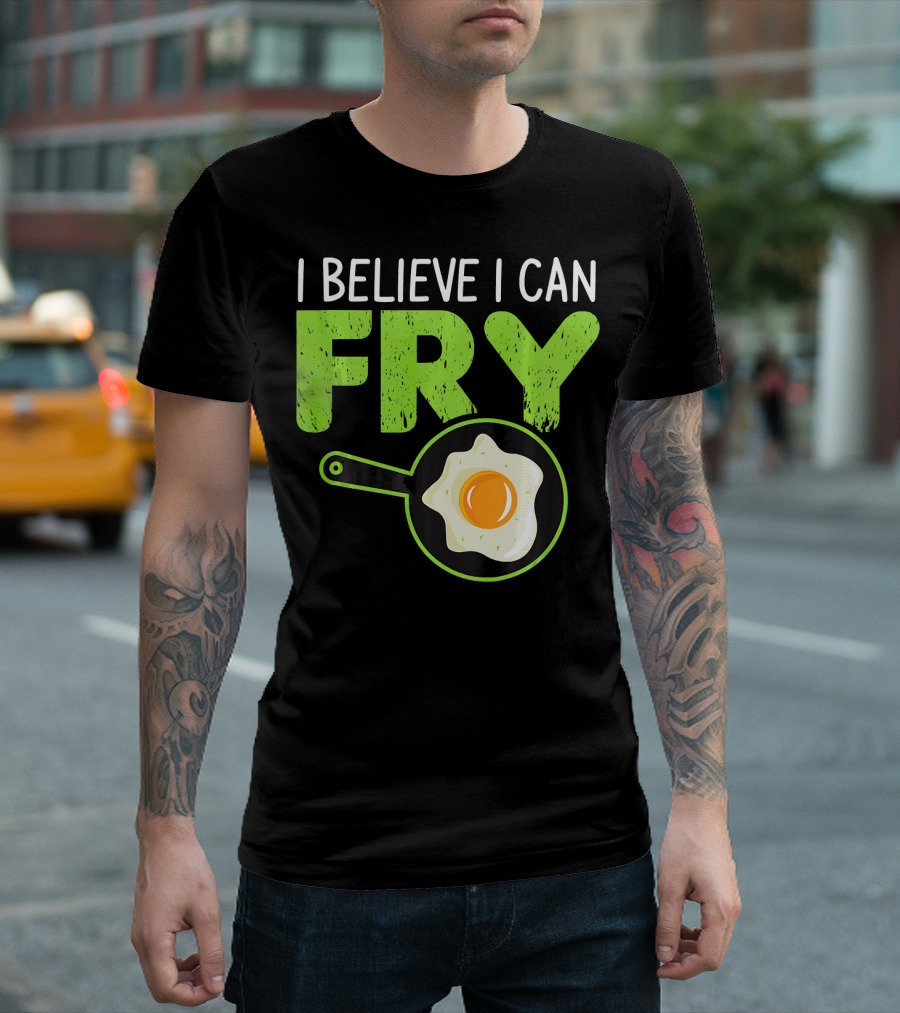 I Believe I Can Fry Funny Cooking with Fried Egg and Frying Pan T-Shirt