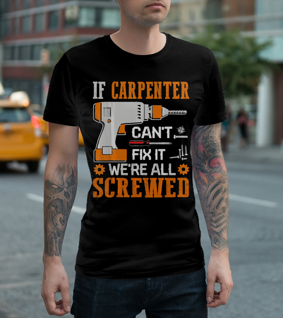 If Carpenter Can't Fix It We're All Screwed Drill and Tools T-Shirt