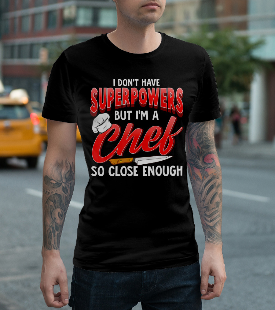 I Don't Have Superpowers But I'm A Chef So Close Enough T-Shirt
