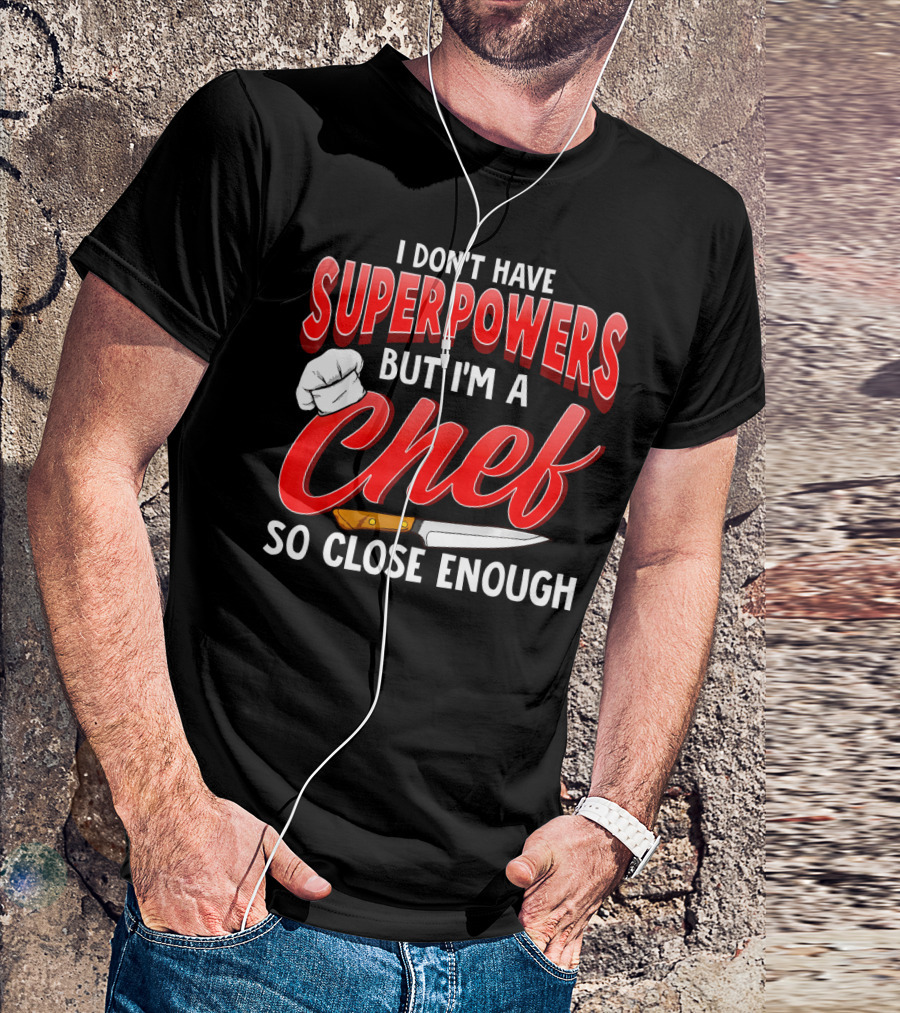 I Don't Have Superpowers But I'm A Chef So Close Enough T-Shirt