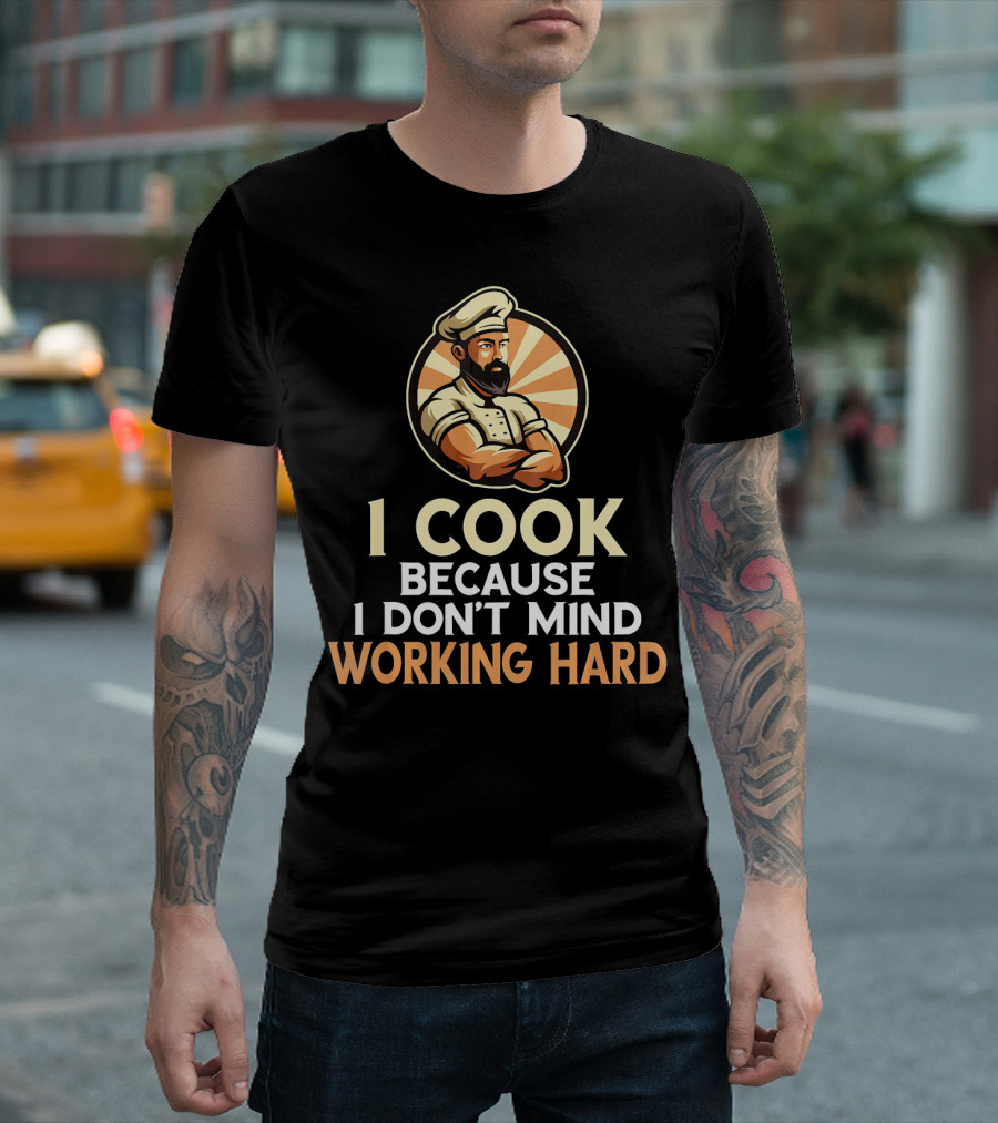 I Cook Because I Don't Mind Working Hard Retro Chef T-Shirt