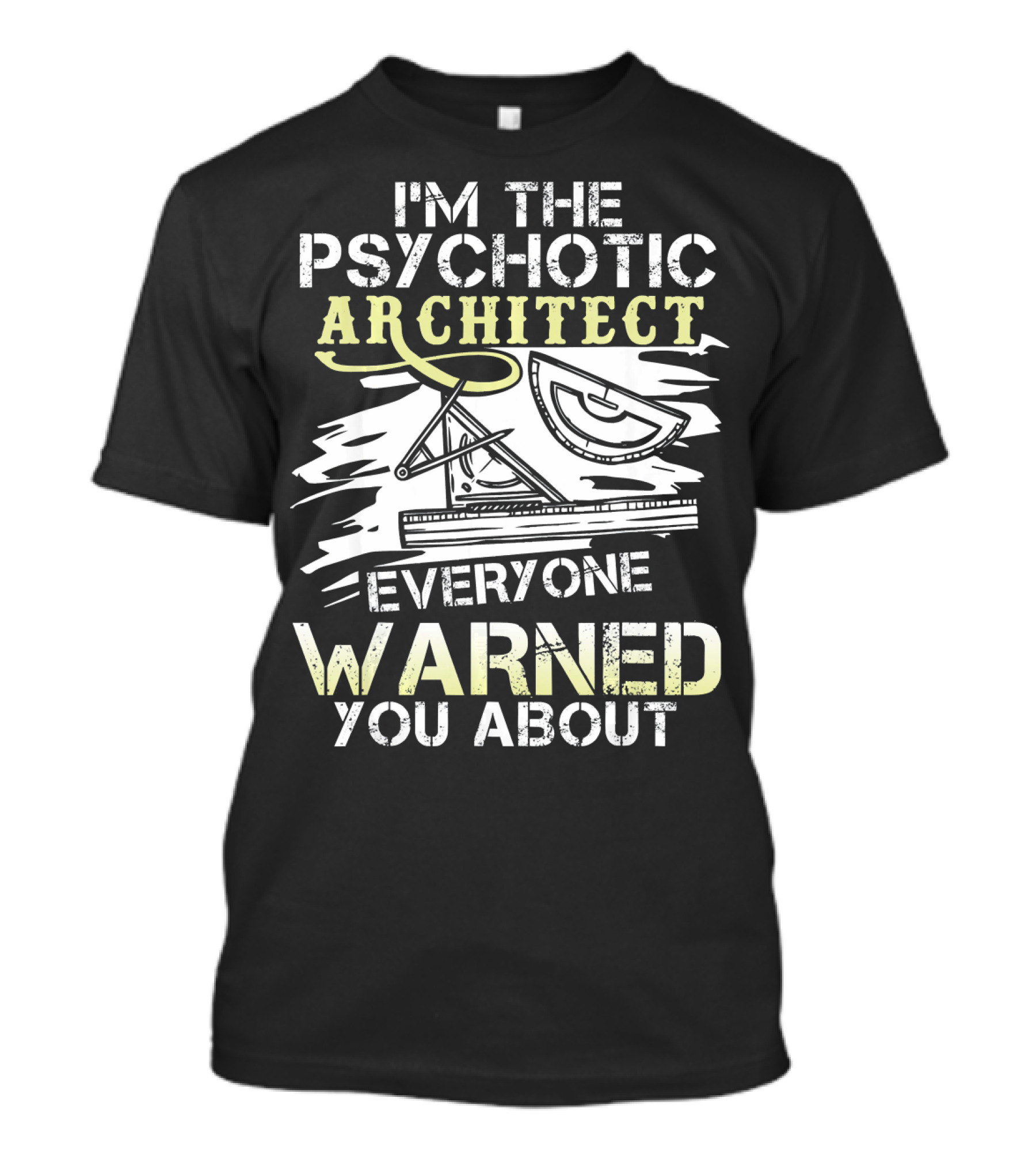 I'm The Psychotic Architect Everyone Warned You About T-Shirt