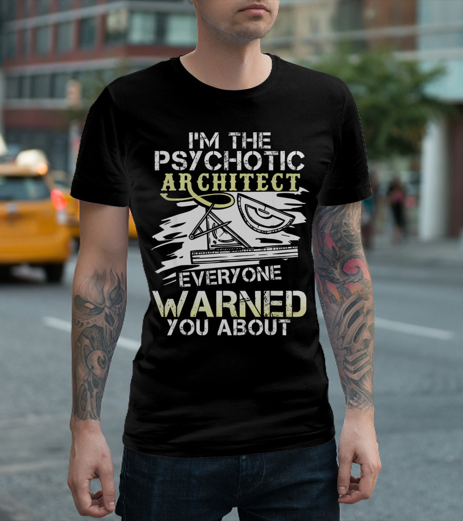 I'm The Psychotic Architect Everyone Warned You About T-Shirt