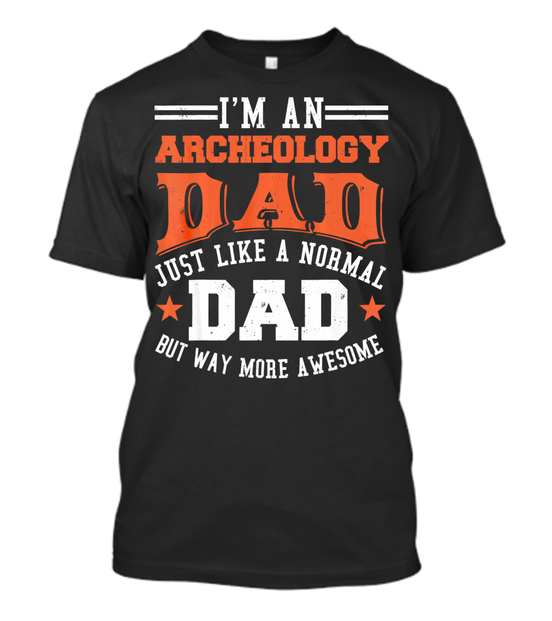 I'm An Archeology Dad Just Like A Normal Dad But Way More Awesome T-Shirt