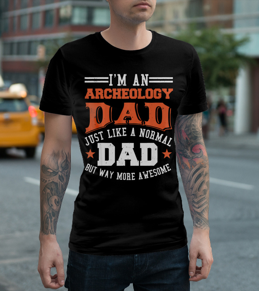 I'm An Archeology Dad Just Like A Normal Dad But Way More Awesome T-Shirt