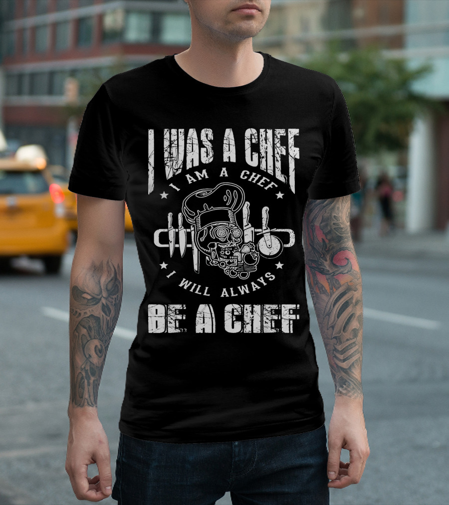 I Was A Chef I Am A Chef I Will Always Be A Chef Skull Chef Hat Knife Utensils T-Shirt