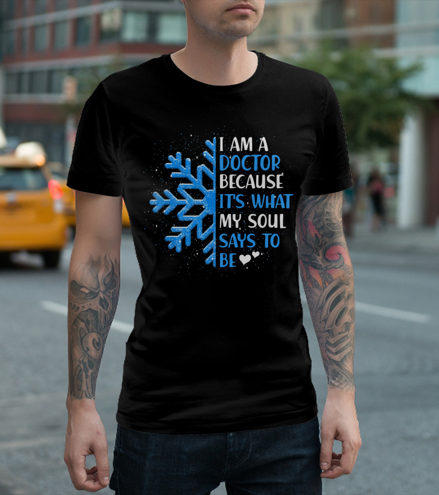I Am A Doctor Because It's What My Soul Says To Be T-Shirt