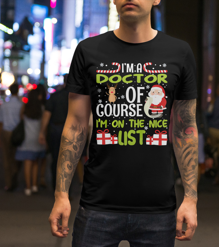 I'm A Doctor Of Course I'm On The Nice List With Santa And Reindeer Snowflakes Candy Canes T-Shirt