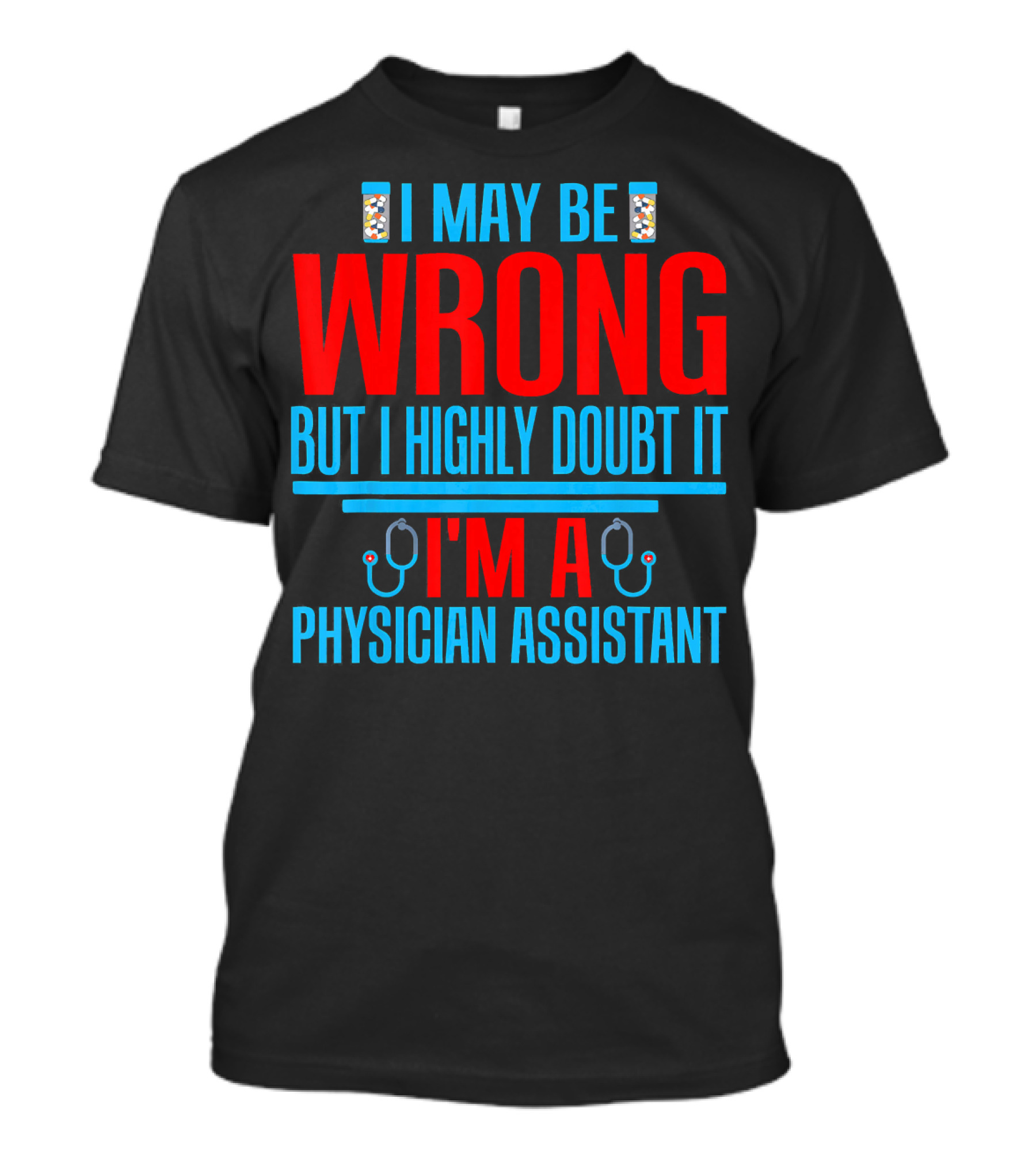 I May Be Wrong But I Highly Doubt It I'm A Physician Assistant T-Shirt