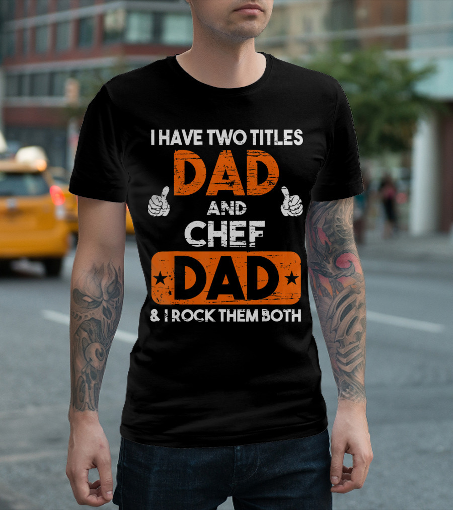 I Have Two Titles Dad And Chef Dad And I Rock Them Both T-Shirt