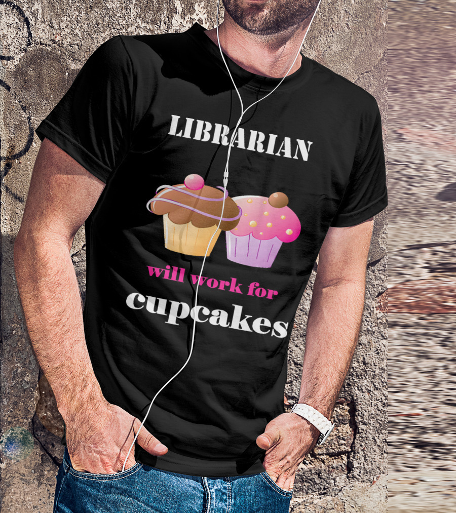 Librarian Will Work For Cupcakes With Two Colorful Desserts T-Shirt