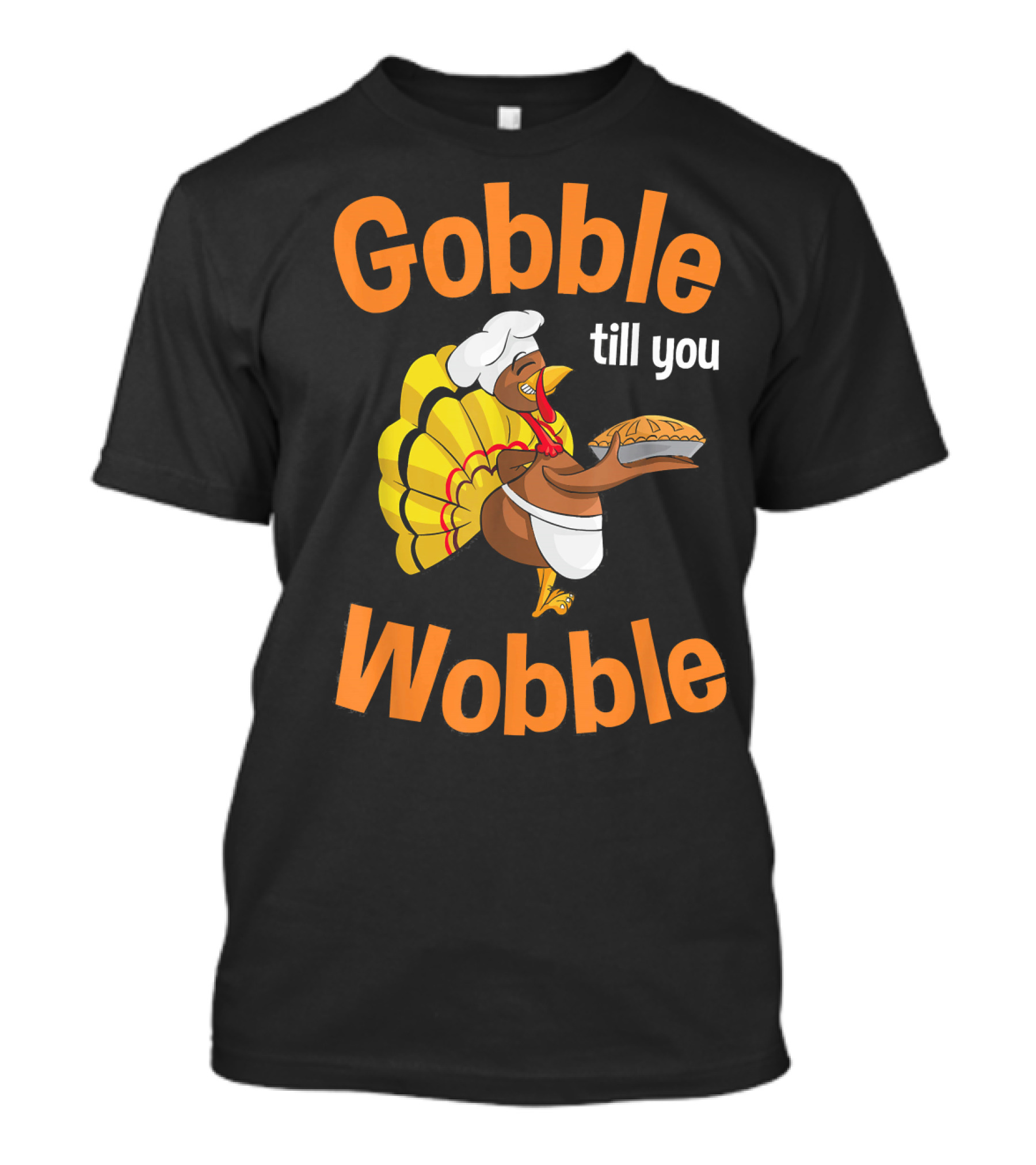Gobble Till You Wobble Turkey Chef With Pie T-Shirt