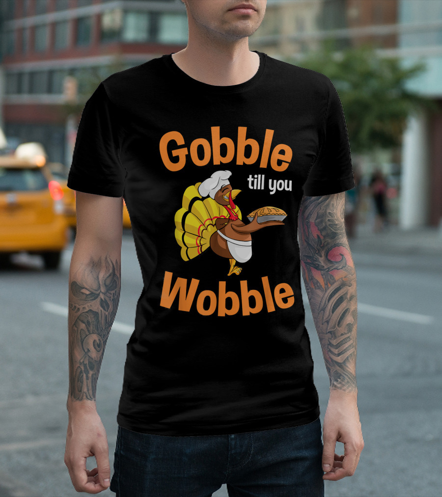 Gobble Till You Wobble Turkey Chef With Pie T-Shirt
