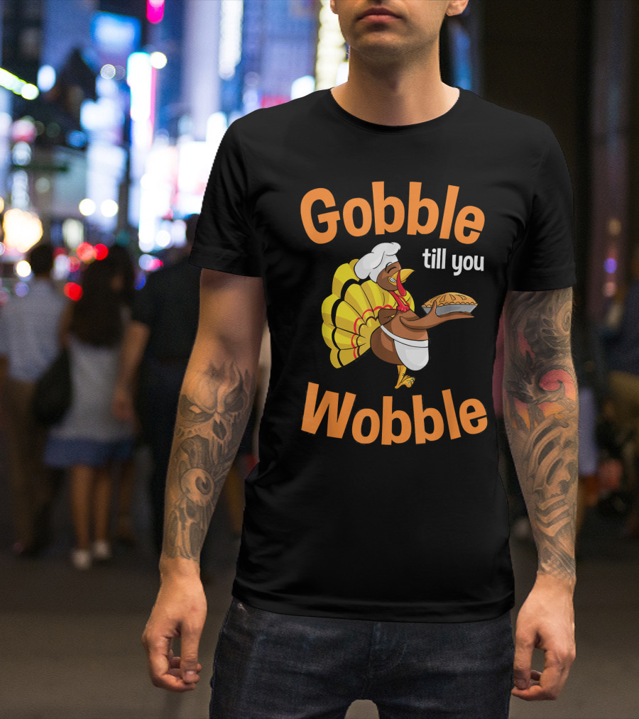 Gobble Till You Wobble Turkey Chef With Pie T-Shirt