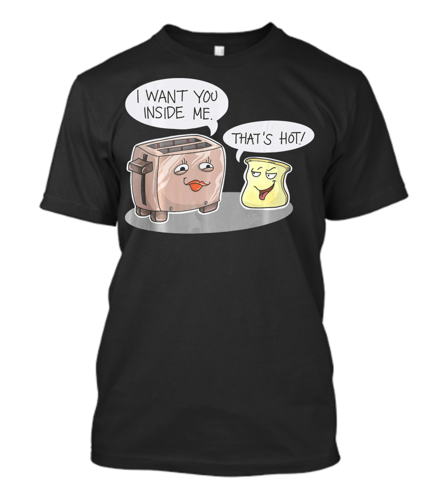 I Want You Inside Me That's Hot Funny Toaster Bread Comic T-Shirt