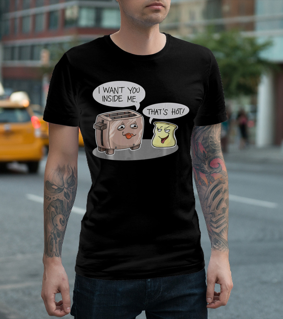 I Want You Inside Me That's Hot Funny Toaster Bread Comic T-Shirt