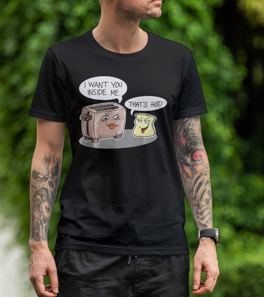 I Want You Inside Me That's Hot Funny Toaster Bread Comic T-Shirt