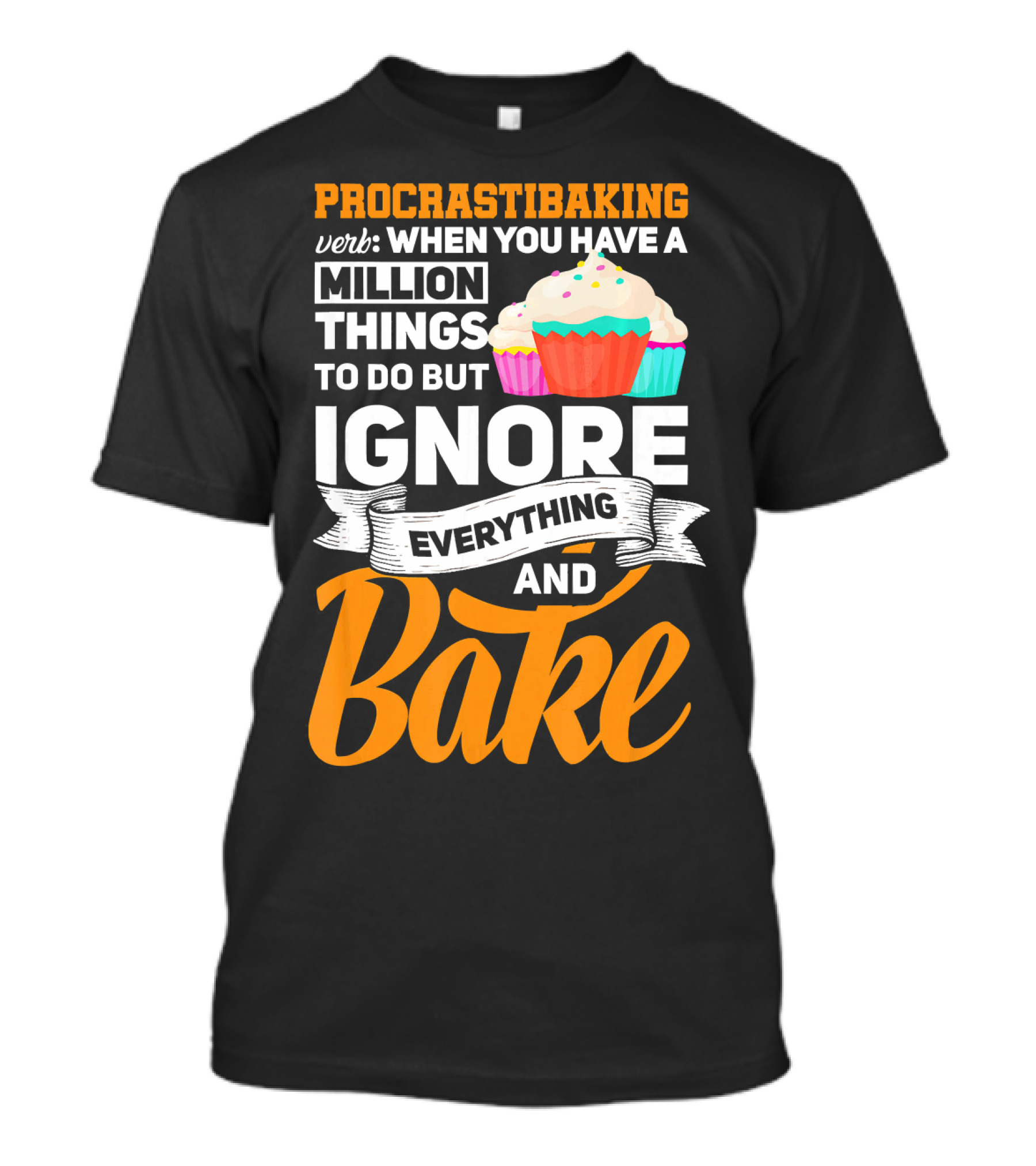 Procrastibaking Verb: When You Have A Million Things To Do But Ignore Everything And Bake T-Shirt