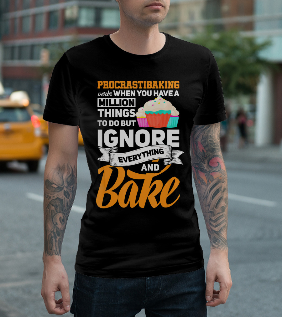 Procrastibaking Verb: When You Have A Million Things To Do But Ignore Everything And Bake T-Shirt
