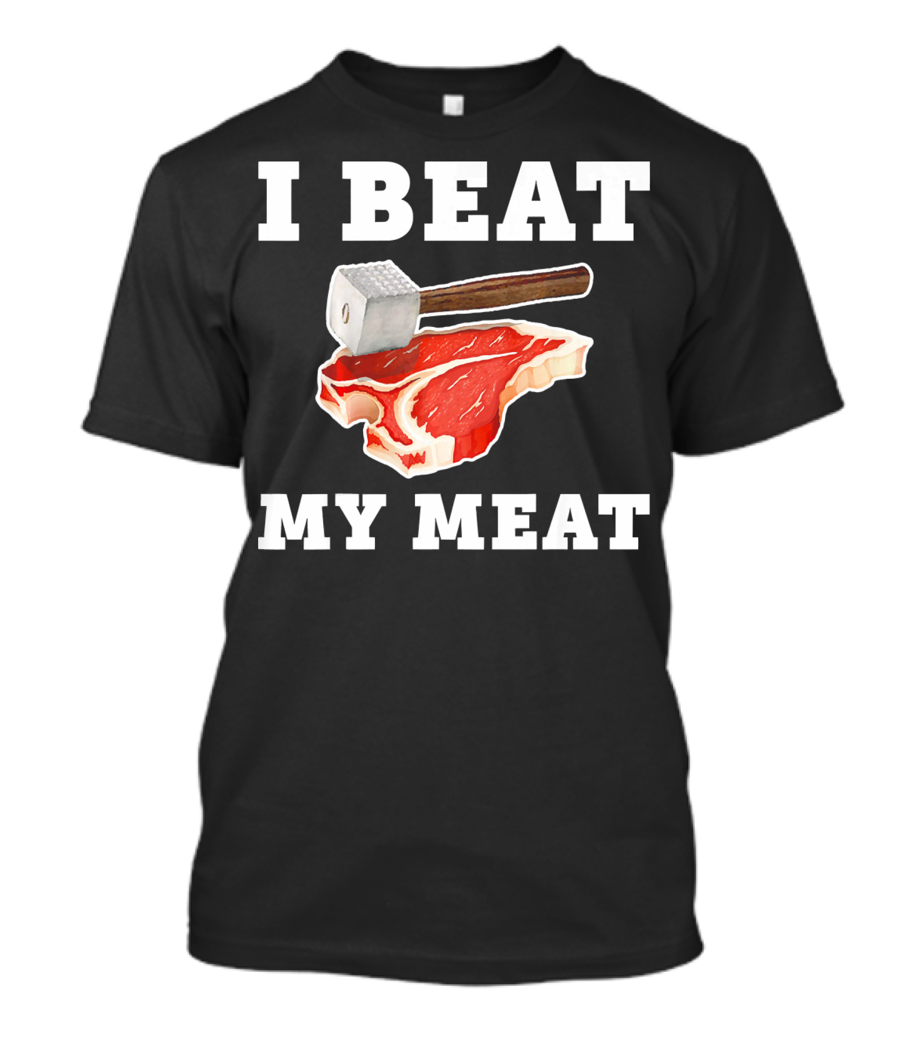 I Beat My Meat Funny Steak Hammer Pun T-Shirt