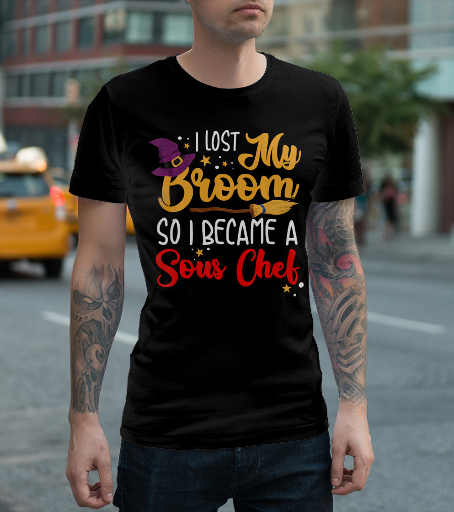 I Lost My Broom So I Became A Sous Chef T-Shirt
