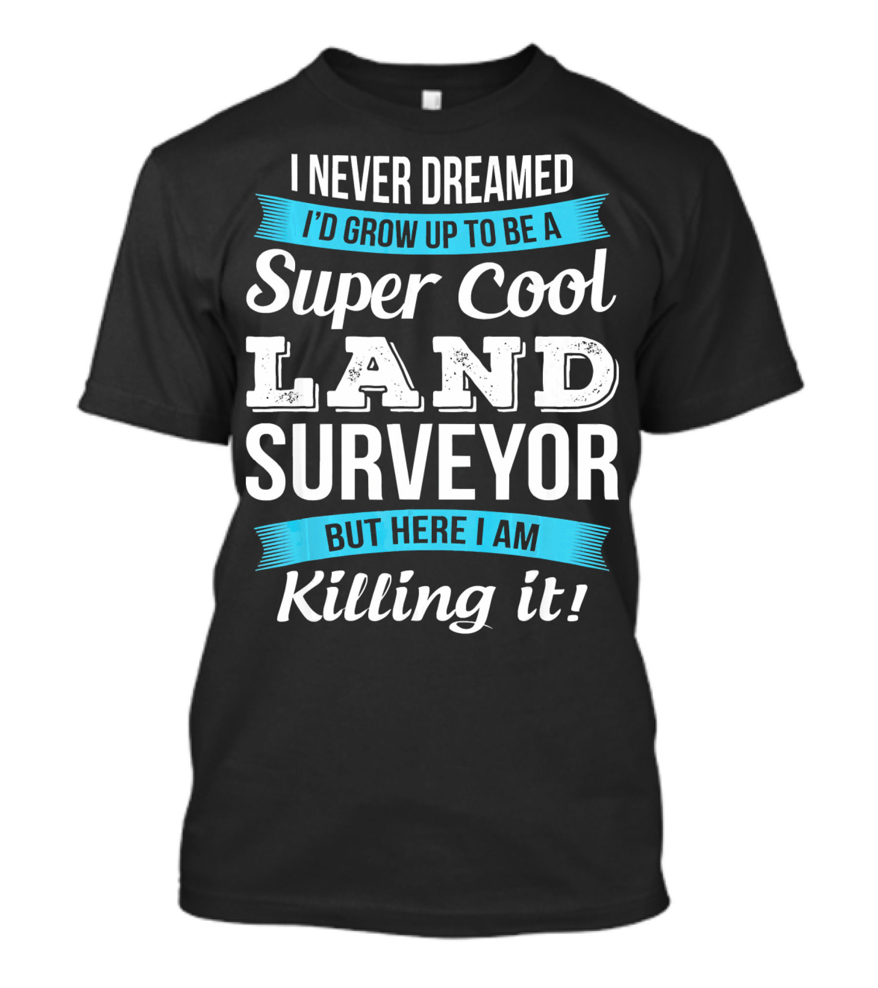 I Never Dreamed I'd Grow Up To Be A Super Cool Land Surveyor But Here I Am Killing It T-Shirt