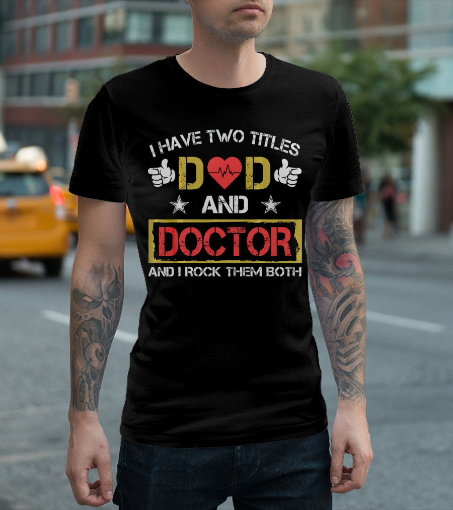 I Have Two Titles Dad And Doctor And I Rock Them Both T-Shirt