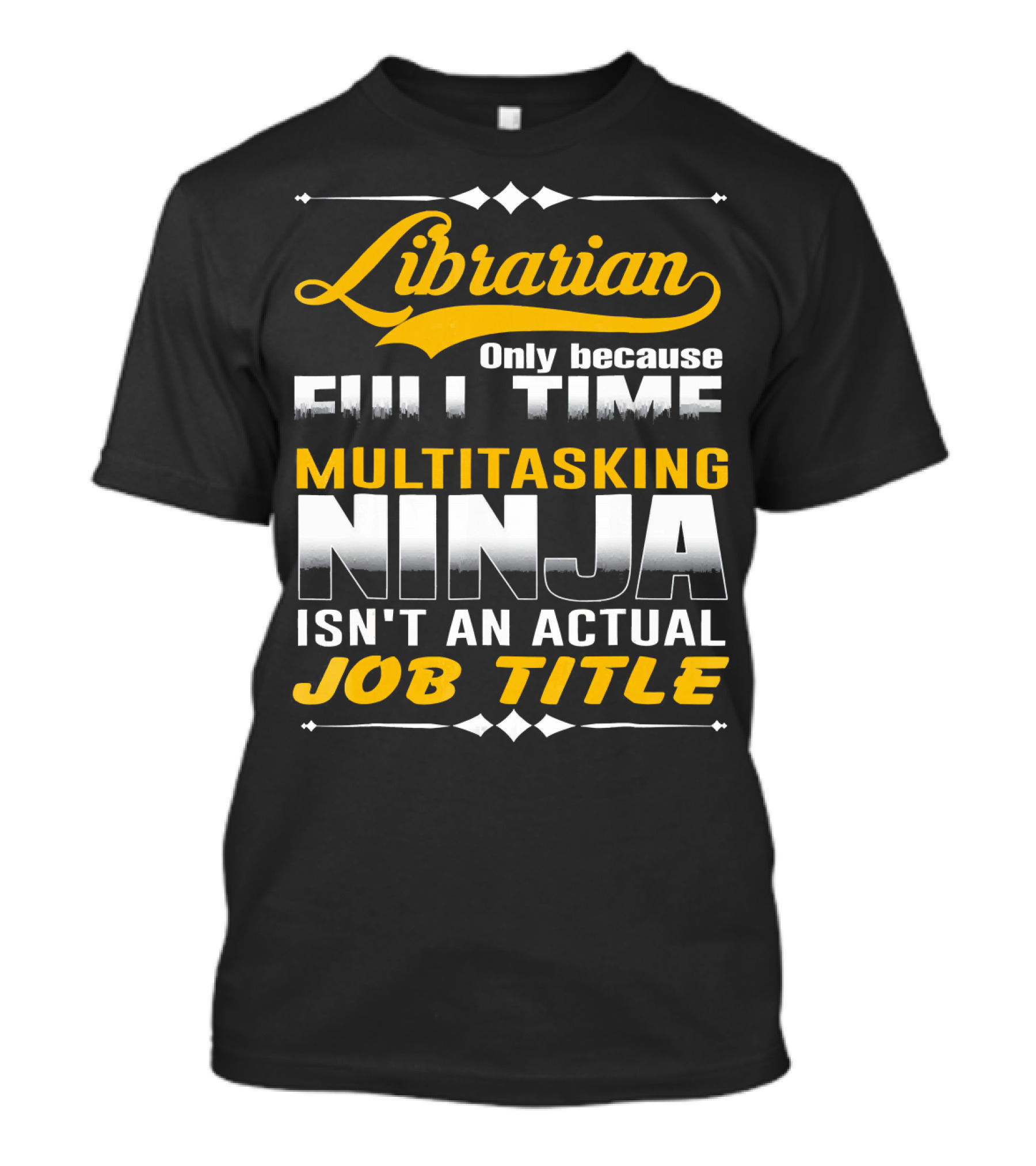 Librarian Only Because Full Time Multitasking Ninja Isn't An Actual Job Title T-Shirt