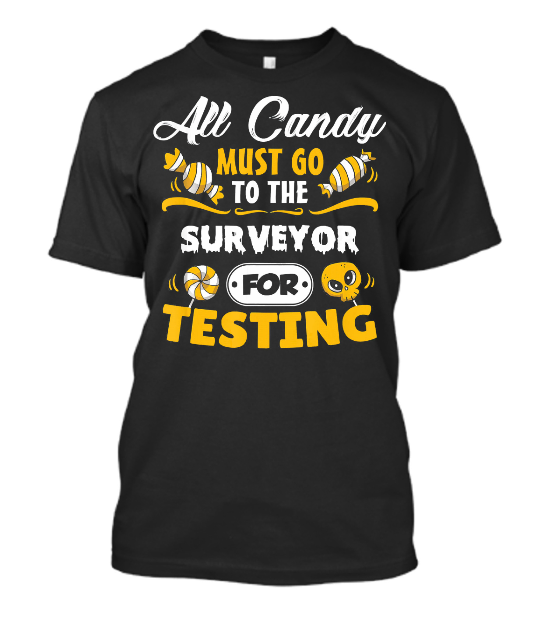 All Candy Must Go To The Surveyor For Testing T-Shirt