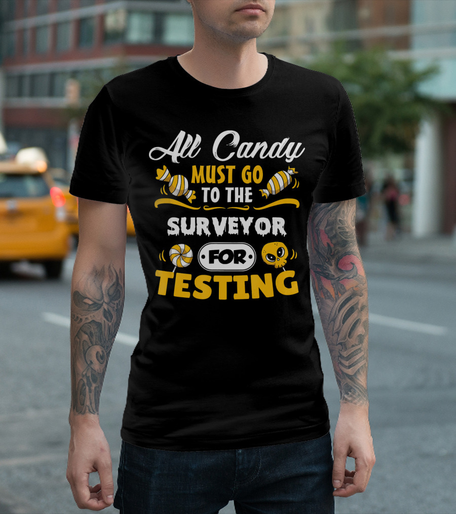All Candy Must Go To The Surveyor For Testing T-Shirt